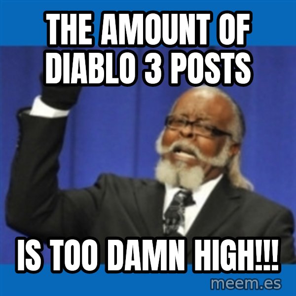 Too damn high meme: The amount of diablo 3 posts / is too damn high!!!