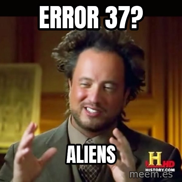 History guy meme: Error 37? / Aliens