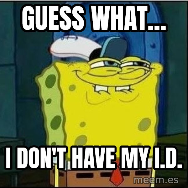 Spongebob Face meme: GUESS what... / i don't have my i.d.