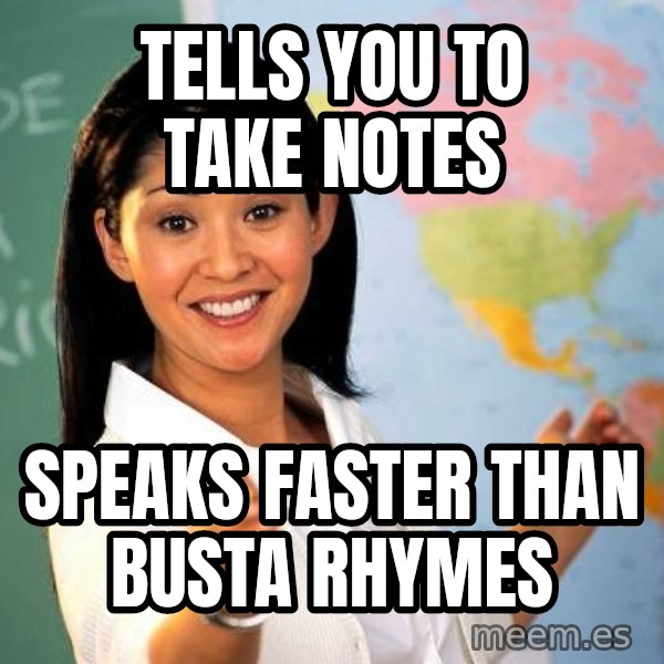 Unhelpful High School Teacher meme: tells you to take notes / speaks faster than busta rhymes