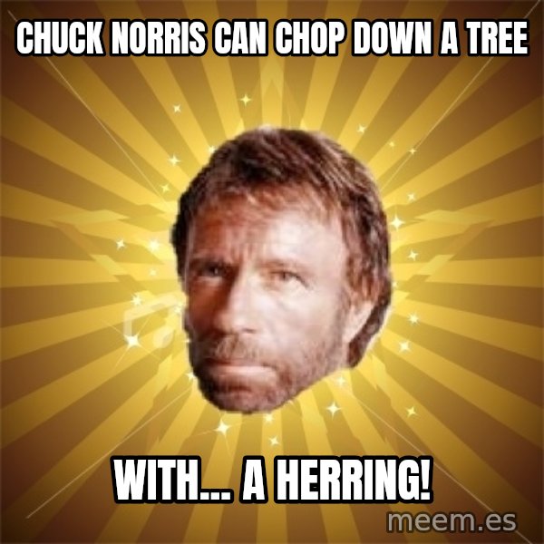 Chuck Norris Advice meme: Chuck Norris can chop down a tree / with... a herring!