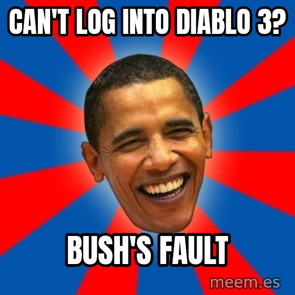 Obama meme: Can't log into diablo 3? / Bush's fault
