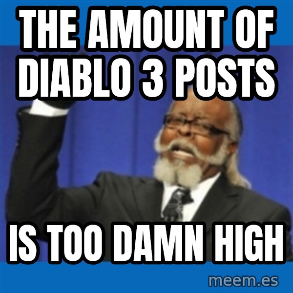 Too damn high meme: The AMOUNT OF DIABLO 3 POSTS / IS TOO DAMN HIGH