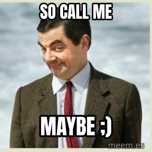MR bean meme: so call me / maybe ;)