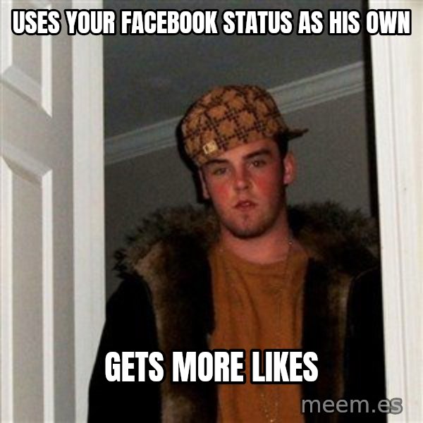 Scumbag Steve meme: Uses your Facebook status as his own / Gets more likes