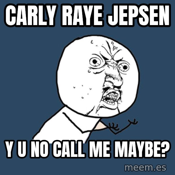 Y U No meme: Carly raye jepsen / y u no call me maybe?