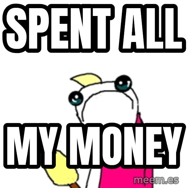 X ALL THE THINGS meme: SPENT ALL / MY MONEY