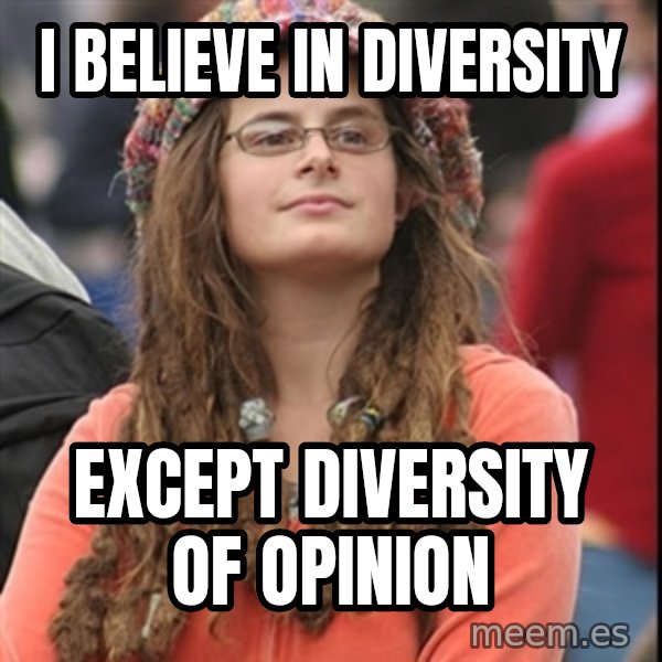 College Liberal meme: I believe in diversity / except diversity of opinion