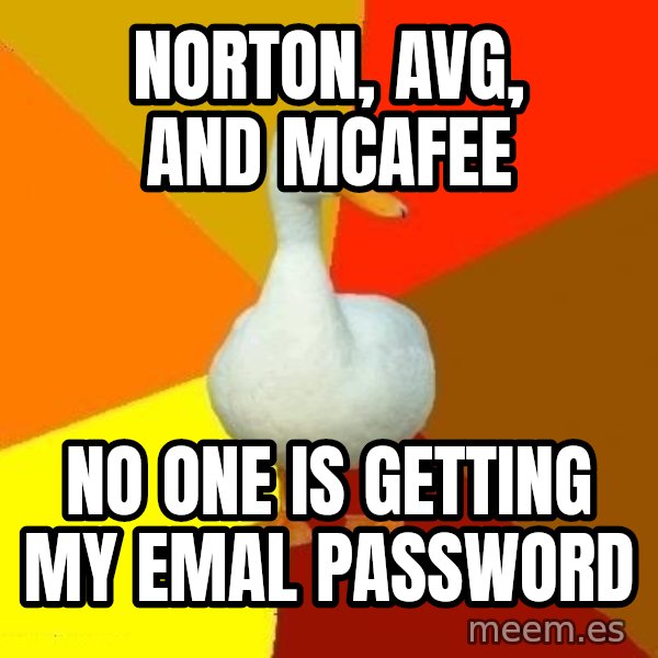 Technologically Impaired Duck meme: Norton, AVG, AND McAfee / No one is getting MY emal password
