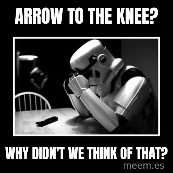 Sad Trooper meme: arrow to the knee? / Why didn't we think of that?