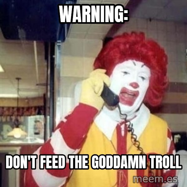 Ronald Mcdonald Call meme: WARNING: / Don't feed the goddamn troll