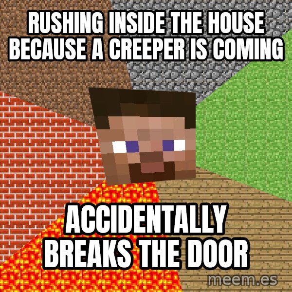 Minecraft Guy meme: rushing inside the house because a creeper is coming / acCidentalLy  breaks the door