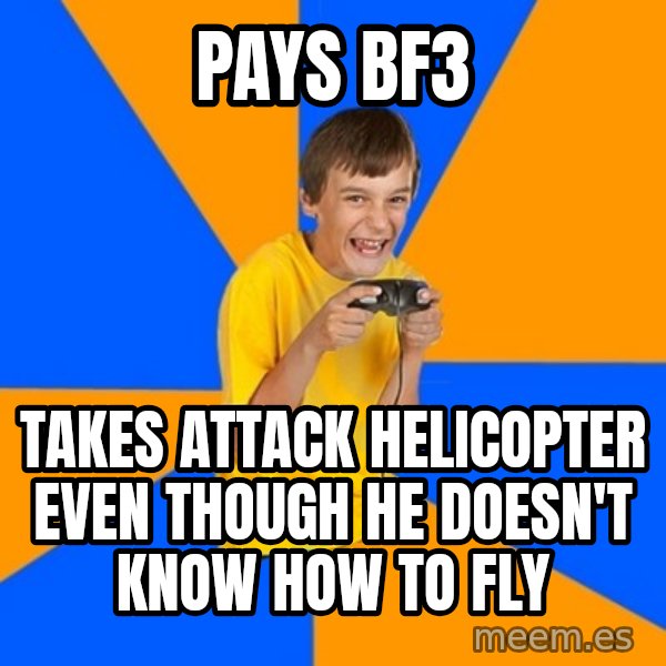 Annoying Gamer Kid meme: Pays BF3 / Takes attack helicopter even though he doesn't know how to fly