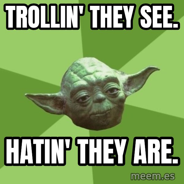 Advice Yoda Gives meme: Trollin' they see. / Hatin' they are.