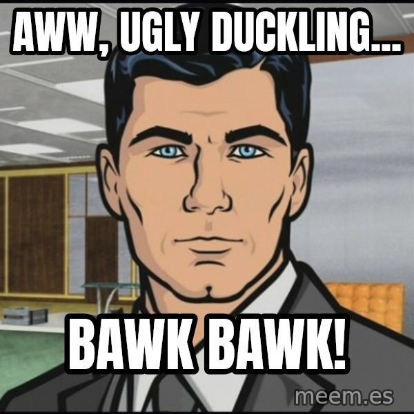 Archer meme: aww, ugly duckling... / Bawk bawk!