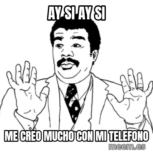 AY SI meme: Ay si ay si / Me creo mucho con mi telefono