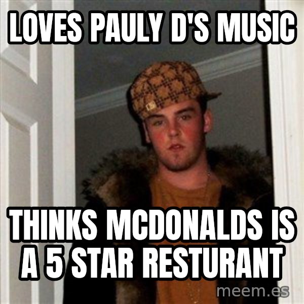 Scumbag Steve meme: loves pauly d's music / thinks mcdonalds is a 5 star resturant
