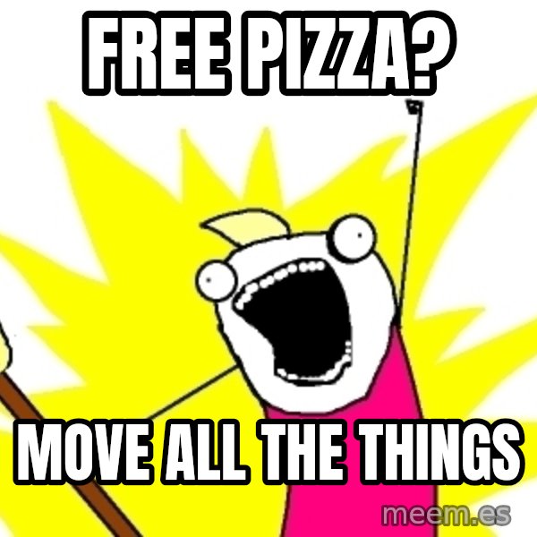 X ALL THE THINGS meme: free pizza? / move all the things