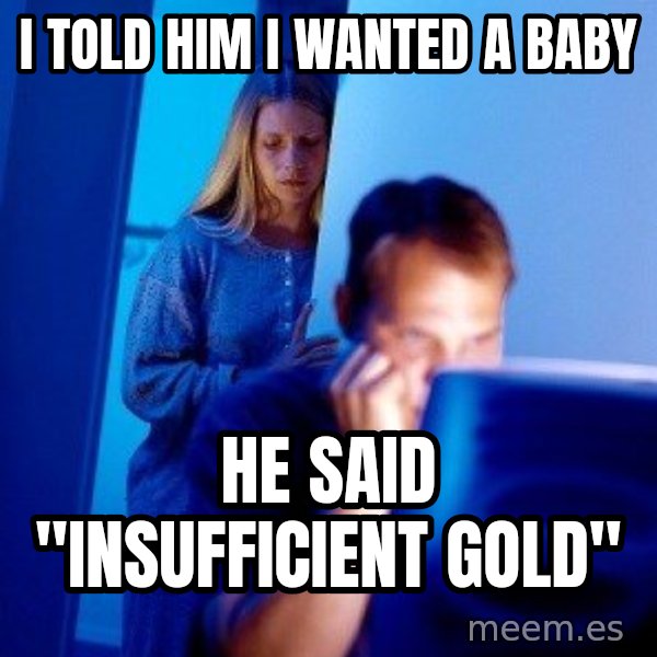 Internet Husband meme: i told him i wanted a baby / he said "insufficient gold"