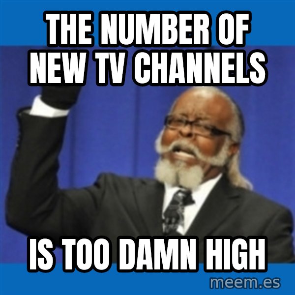 Too damn high meme: The number of new tv channels / is too damn high