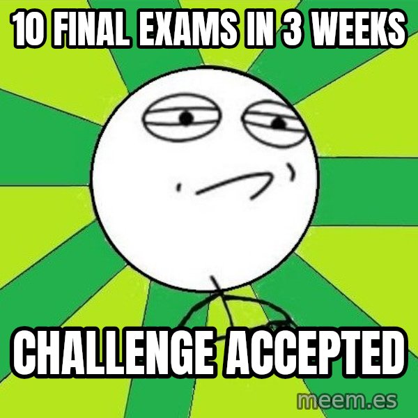 Challenge Accepted 2 meme: 10 final exams in 3 weeks / challenge accepted