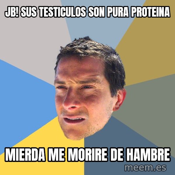 Bear Grylls meme: Jb! SUS TESTICULOS SON PURA PROTEINA / MIERDA ME MORIRE DE HAMBRE