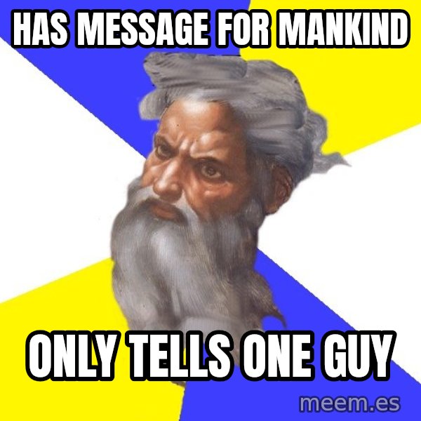God meme: Has message for mankind / only tells one guy