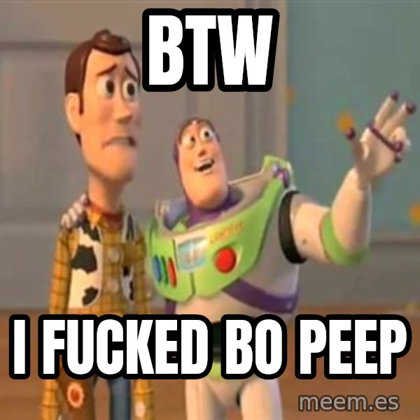 X, X Everywhere  meme: BTW / I fucked                Bo Peep
