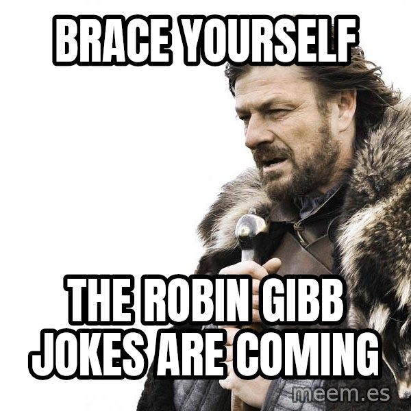 Winter is Coming meme: brace yourself / the robin gibb jokes are coming