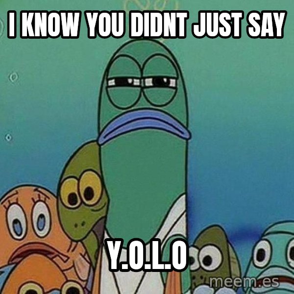 Serious Fish Spongebob meme: I know you didnt just say / Y.o.L.O