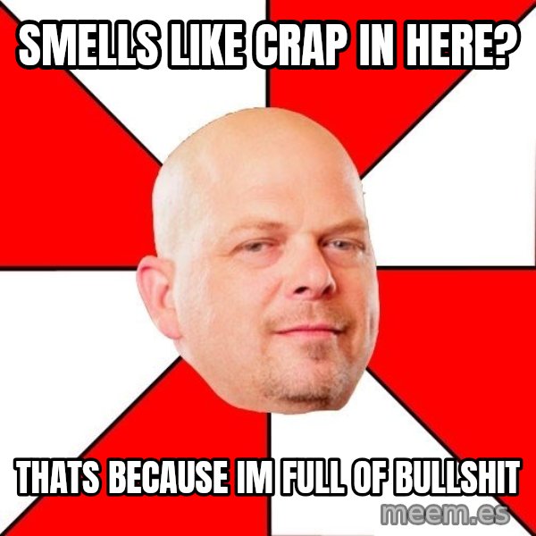 Pawn Stars meme: Smells like crap in here? / Thats because im full of bullshit