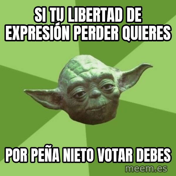 Advice Yoda Gives meme: si tu libertad de expresión perder quieres / por peña nieto votar debes