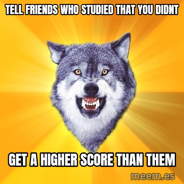 Courage Wolf meme: TELL FRIENDS WHO STUDIED THAT YOU DIDNT / gET A HIGHER SCORE THAN THEM