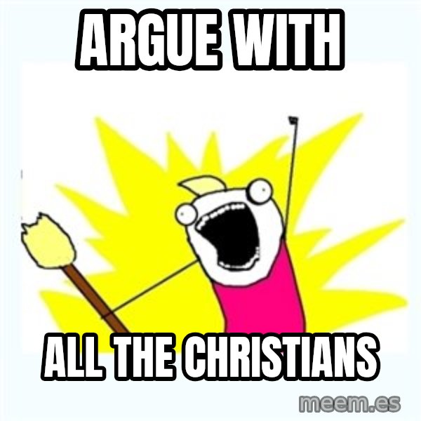 All the things meme: argue with / all the christians