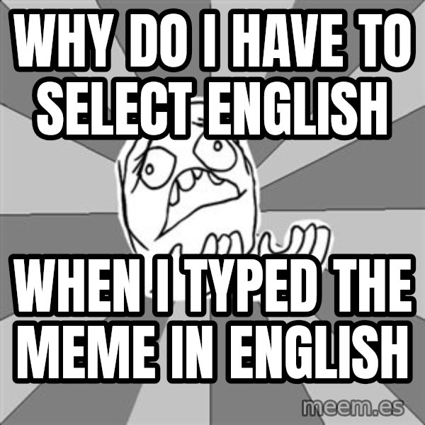 Whyyy??? meme: Why do i have to select english / when i typed the meme in english