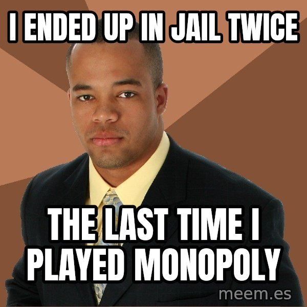 Successful Black Man meme: I ended up in Jail twice / The last time I played monopoly