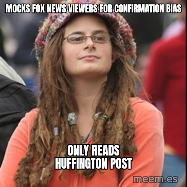 College Liberal meme: Mocks fox news viewers for confirmation bias / only reads huffington post