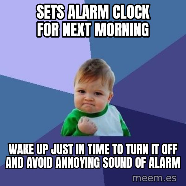 Success Kid meme: Sets alarm clock for next morning / Wake up just in time to turn it off and avoid annoying sound of alarm