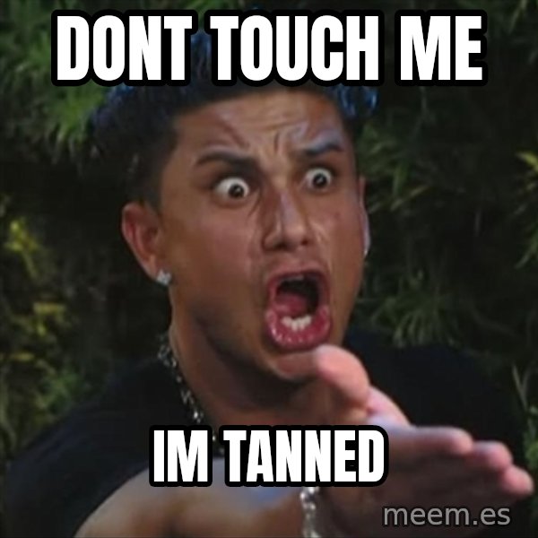 Pauly D meme: dont touch me / im tanned