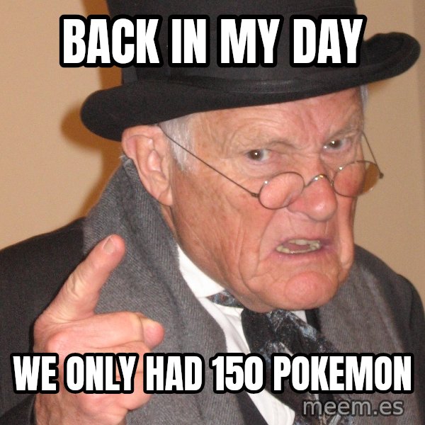 Angry Old Man meme: Back in my day / we only had 150 Pokemon