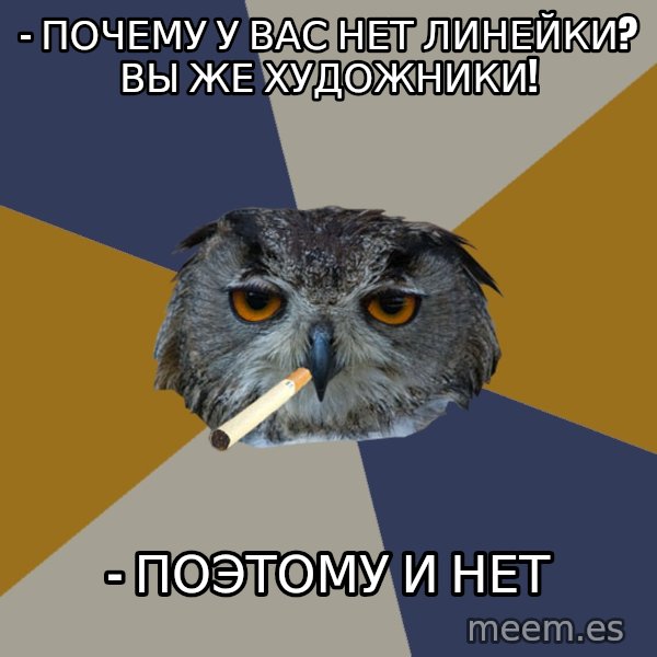 Art Student Owl meme: - почему у вас нет линейки? вы же художники! / - поэтому и нет