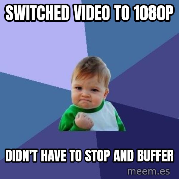 Success Kid meme: SWITCHED video to 1080p / didn't have to stop and buffer