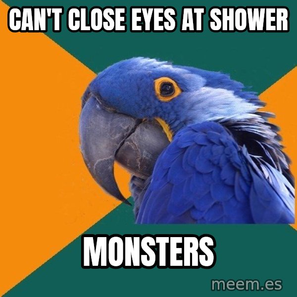 Paranoid Parrot meme: CAN'T cLOSE EYES AT SHOWER / MONSTERS