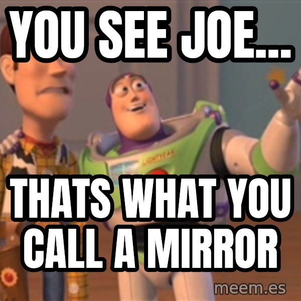 Tseverywhere meme: you see joe... / thats what you call a mirror