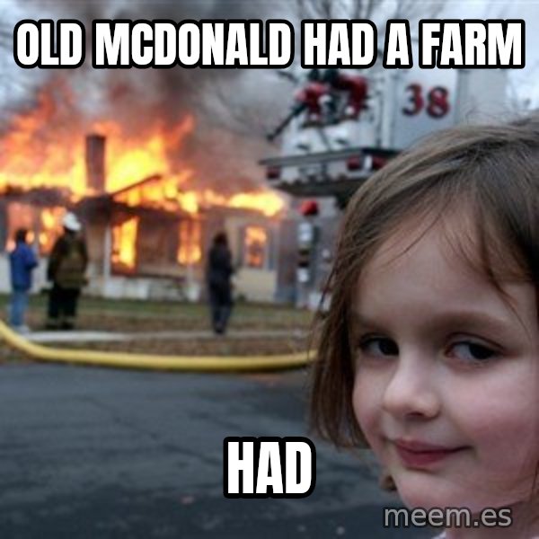Disaster Girl meme: Old Mcdonald had a farm / had