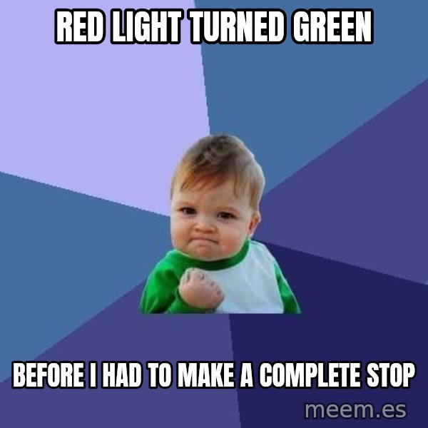Success Kid meme: Red light turned green / before I had to make a complete stop