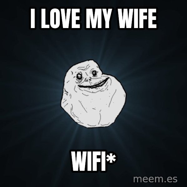 Forever Alone meme: i love my wife / wifi*