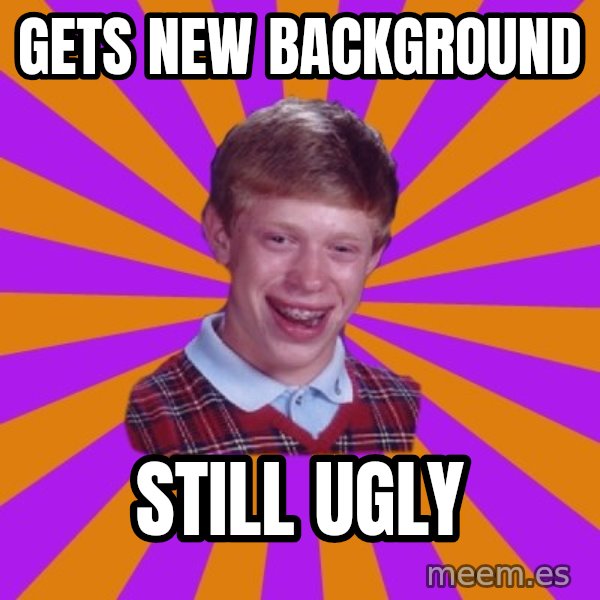 Unlucky Brian Strikes Again meme: GETS NEW BACKGROUND / STILL UGLY
