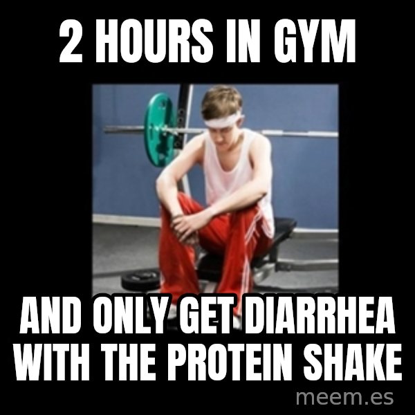 Annoying Gym Newbie meme: 2 hours in gym / and only get diarrhea with the protein shake