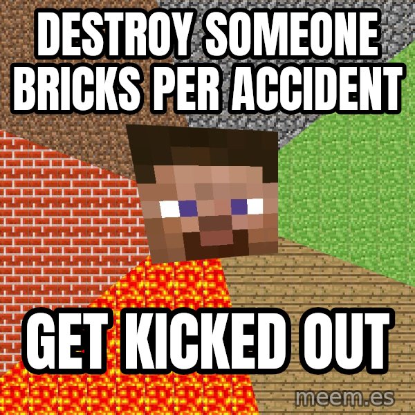 Minecraft Guy meme: Destroy someone bricks per accident / get kicked out